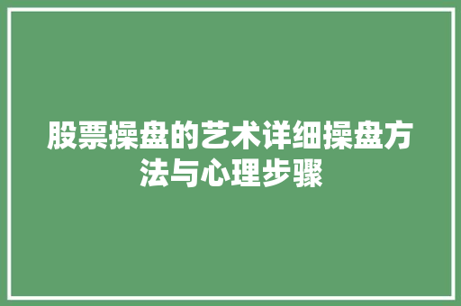 股票操盘的艺术详细操盘方法与心理步骤 股票操盘的艺术详细操盘方法与心理步骤
