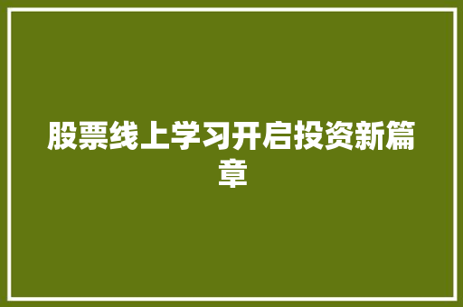 股票线上学习开启投资新篇章 股票线上学习开启投资新篇章
