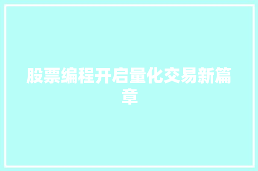 股票编程开启量化交易新篇章 股票编程开启量化交易新篇章