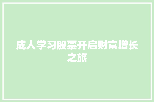 成人学习股票开启财富增长之旅 成人学习股票开启财富增长之旅