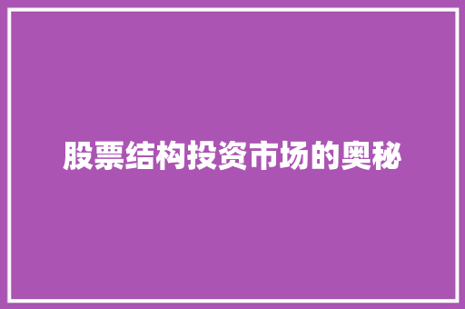 股票结构投资市场的奥秘 股票结构投资市场的奥秘