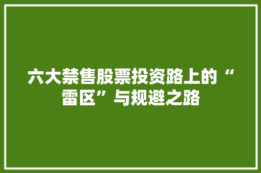 六大禁售股票投资路上的“雷区”与规避之路