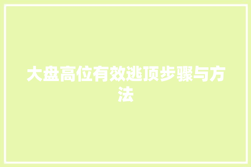 大盘高位有效逃顶步骤与方法 大盘高位有效逃顶步骤与方法