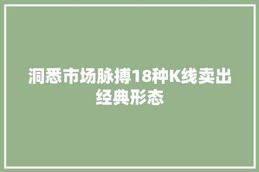 洞悉市场脉搏18种K线卖出经典形态 洞悉市场脉搏18种K线卖出经典形态