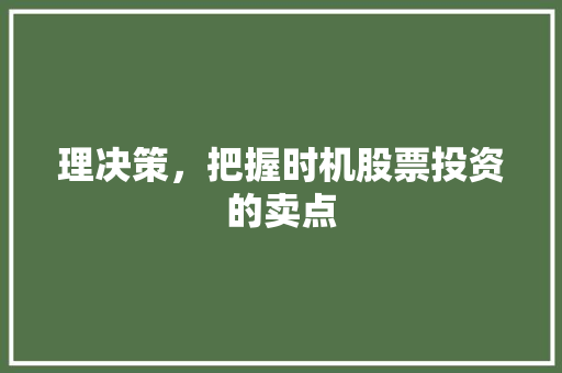 理决策,把握时机股票投资的卖点 理决策,把握时机股票投资的卖点