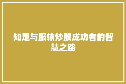 知足与服输炒股成功者的智慧之路 知足与服输炒股成功者的智慧之路