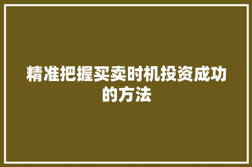 精准把握买卖时机投资成功的方法 精准把握买卖时机投资成功的方法