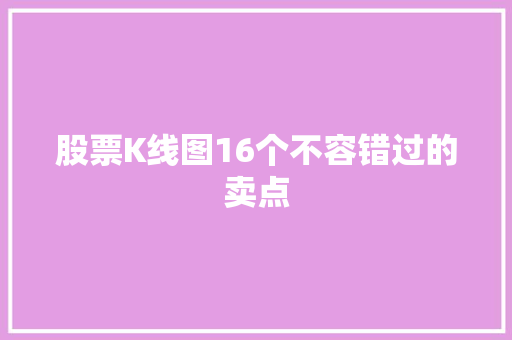 股票K线图16个不容错过的卖点 股票K线图16个不容错过的卖点