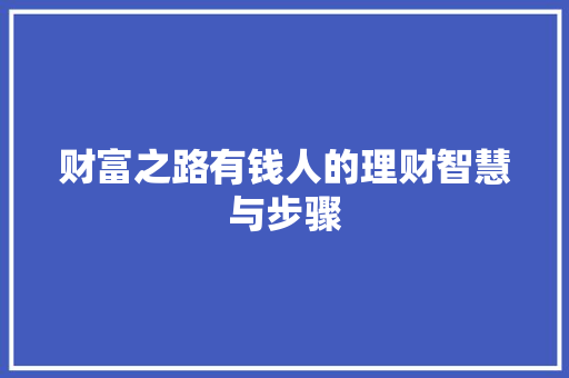 财富之路有钱人的理财智慧与步骤 财富之路有钱人的理财智慧与步骤