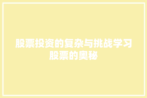 股票投资的复杂与挑战学习股票的奥秘 股票投资的复杂与挑战学习股票的奥秘