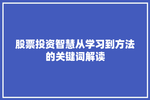 股票投资智慧从学习到方法的关键词解读 股票投资智慧从学习到方法的关键词解读