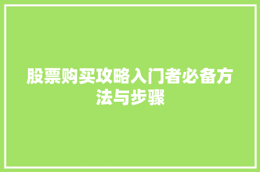股票购买攻略入门者必备方法与步骤 股票购买攻略入门者必备方法与步骤