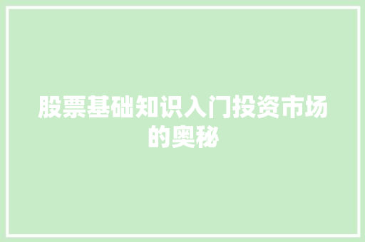 股票基础知识入门投资市场的奥秘 股票基础知识入门投资市场的奥秘