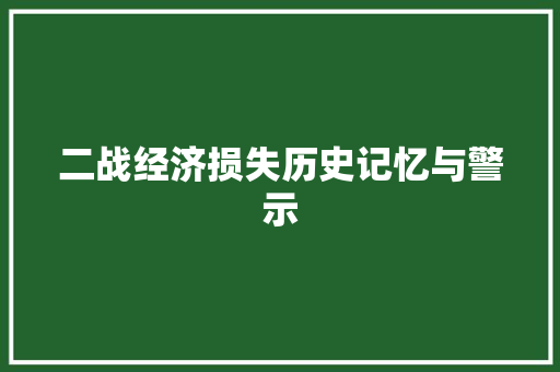 二战经济损失历史记忆与警示 二战经济损失历史记忆与警示