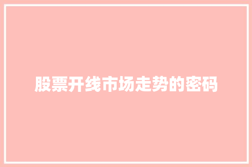 股票开线市场走势的密码 股票开线市场走势的密码