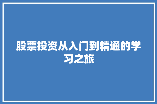 股票投资从入门到精通的学习之旅 股票投资从入门到精通的学习之旅