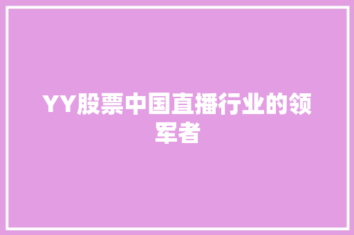 YY股票中国直播行业的领军者 YY股票中国直播行业的领军者