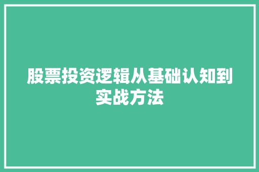 股票投资逻辑从基础认知到实战方法
