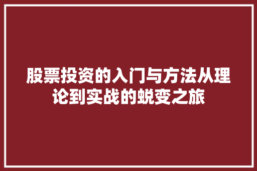 股票投资的入门与方法从理论到实战的蜕变之旅 股票投资的入门与方法从理论到实战的蜕变之旅