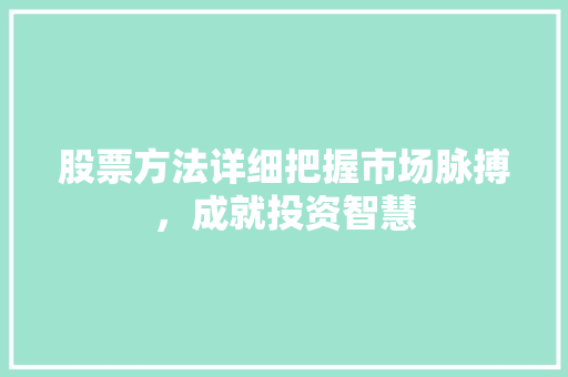 股票方法详细把握市场脉搏,成就投资智慧 股票方法详细把握市场脉搏,成就投资智慧