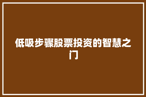 低吸步骤股票投资的智慧之门 低吸步骤股票投资的智慧之门