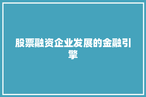 股票融资企业发展的金融引擎 股票融资企业发展的金融引擎