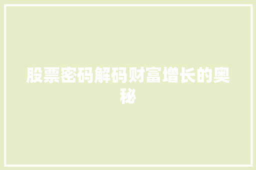股票密码解码财富增长的奥秘 股票密码解码财富增长的奥秘