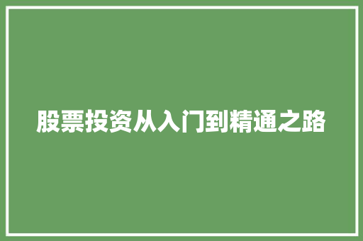 股票投资从入门到精通之路 股票投资从入门到精通之路
