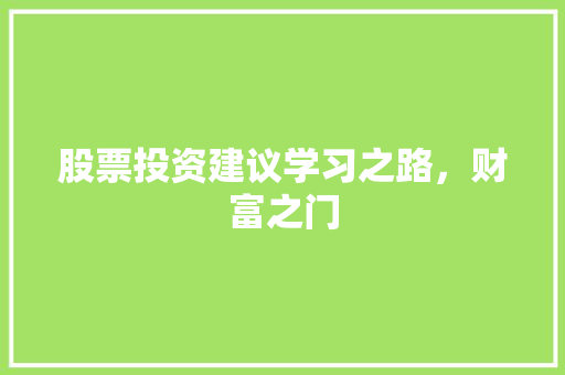 股票投资建议学习之路,财富之门 股票投资建议学习之路,财富之门