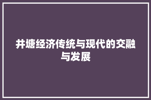 井塘经济传统与现代的交融与发展 井塘经济传统与现代的交融与发展