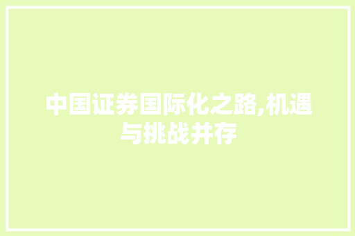 中国证券国际化之路,机遇与挑战并存 中国证券国际化之路,机遇与挑战并存