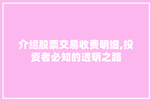介绍股票交易收费明细,投资者必知的透明之路 介绍股票交易收费明细,投资者必知的透明之路