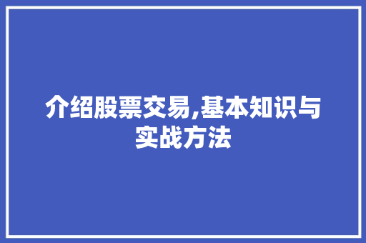 介绍股票交易,基本知识与实战方法 介绍股票交易,基本知识与实战方法