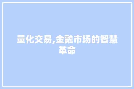 量化交易,金融市场的智慧革命 量化交易,金融市场的智慧革命