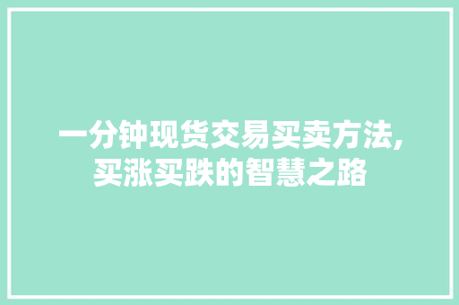 一分钟现货交易买卖方法,买涨买跌的智慧之路 一分钟现货交易买卖方法,买涨买跌的智慧之路