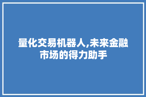 量化交易机器人,未来金融市场的得力助手 量化交易机器人,未来金融市场的得力助手