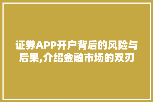 证券APP开户背后的风险与后果,介绍金融市场的双刃剑