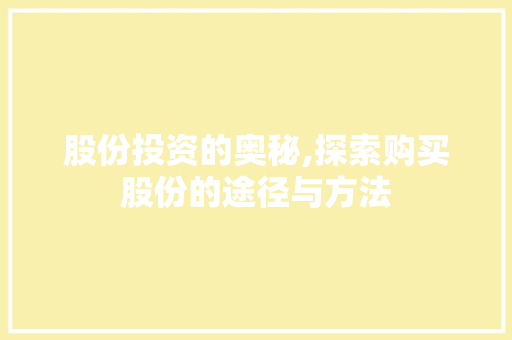 股份投资的奥秘,探索购买股份的途径与方法