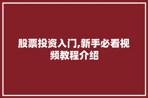 股票投资入门,新手必看视频教程介绍 股票投资入门,新手必看视频教程介绍