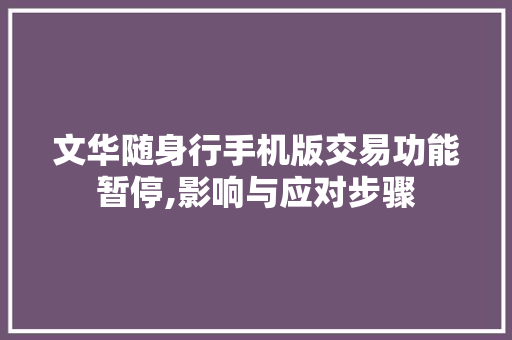 文华随身行手机版交易功能暂停,影响与应对步骤 文华随身行手机版交易功能暂停,影响与应对步骤