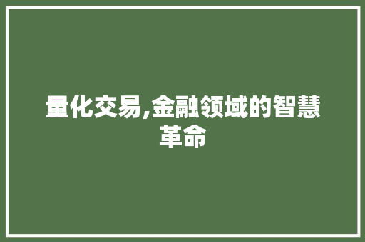 量化交易,金融领域的智慧革命 量化交易,金融领域的智慧革命