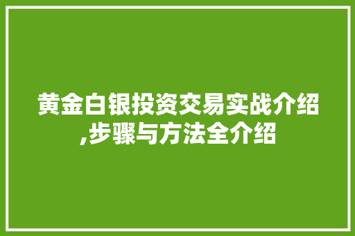 黄金白银投资交易实战介绍,步骤与方法全介绍