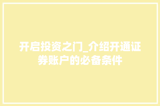 开启投资之门_介绍开通证券账户的必备条件 开启投资之门_介绍开通证券账户的必备条件