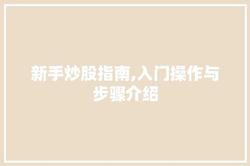 新手炒股指南,入门操作与步骤介绍