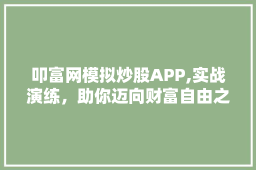 叩富网模拟炒股APP,实战演练,助你迈向财富自由之路