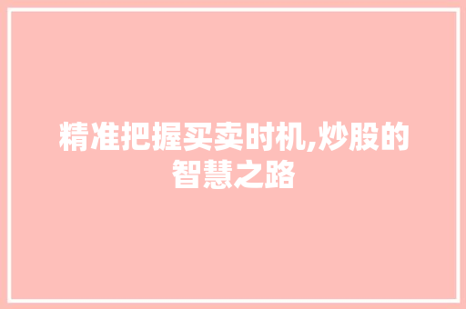 精准把握买卖时机,炒股的智慧之路
