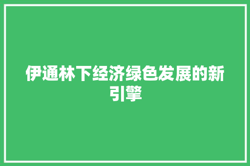 伊通林下经济绿色发展的新引擎 伊通林下经济绿色发展的新引擎