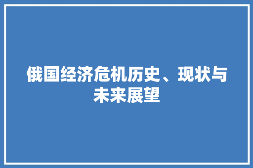 俄国经济危机历史、现状与未来展望