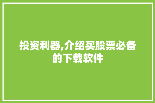 投资利器,介绍买股票必备的下载软件 投资利器,介绍买股票必备的下载软件