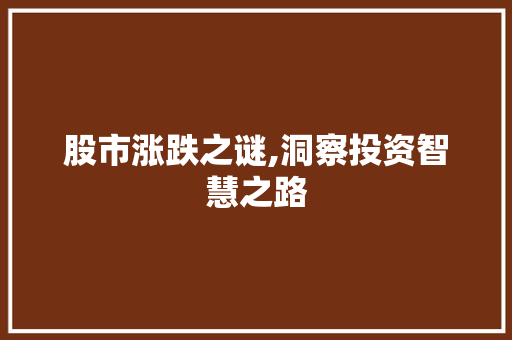 股市涨跌之谜,洞察投资智慧之路 股市涨跌之谜,洞察投资智慧之路